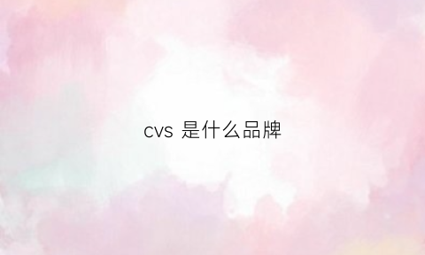 cvs是什么品牌(cvx是什么牌子)